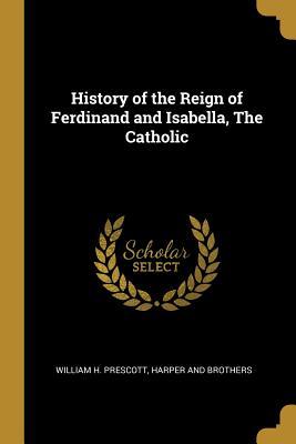 Download History of the Reign of Ferdinand and Isabella, The Catholic - William H. Prescott | PDF