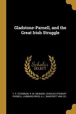 Full Download Gladstone-Parnell, and the Great Irish Struggle - Thomas Power O'Connor file in PDF
