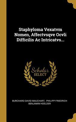 Read Staphyloma Vexatvm Nomen, Affectvsqve Ocvli Difficilis Ac Intricatvs - Burchard David Mauchart file in PDF