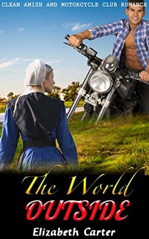 Read Online The World Outside: Clean Amish and Motorcycle Club Romance - Elizabeth Carter file in ePub