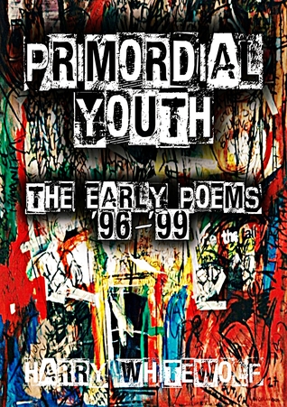 Read Online PRIMORDIAL YOUTH - The Early Poems: '96 - '99 - Harry Whitewolf | ePub
