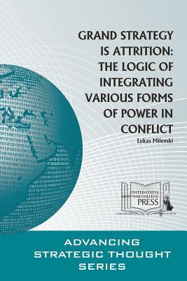 Read Grand Strategy is Attrition: The Logic of Integrating Various Forms of Power in Conflict - Lukas Milevski | ePub