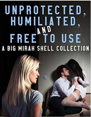 Download Unprotected, Humiliated, and Free to Use: A Big Mirah Shell Collection - Mirah Shell file in PDF