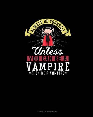 Full Download Always Be Yourself Unless You Can Be A Vampire Then Be A Vampire: Blank Sticker Book - Blue Cloud Novelty file in ePub