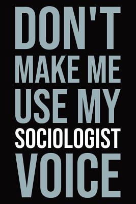 Full Download Don't make me use my sociologist voice: Blank lined novelty office humor themed notebook to write in: With a versatile ruled interior: Modern lettering -  | ePub