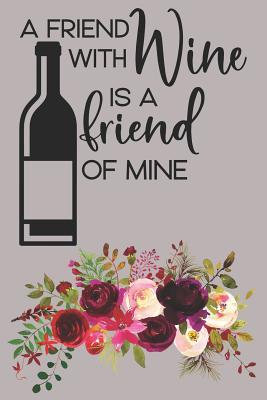 Full Download A Friend With Wine Is A Friend Of Mine: Simple Wine Journal To Rate And Record Your Tastings - Alex Deveraux file in PDF