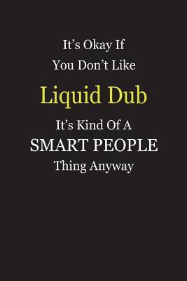 Download It's Okay If You Don't Like Liquid Dub It's Kind Of A Smart People Thing Anyway: Blank Lined Notebook Journal Gift Idea - Smartiyay Publishing | ePub