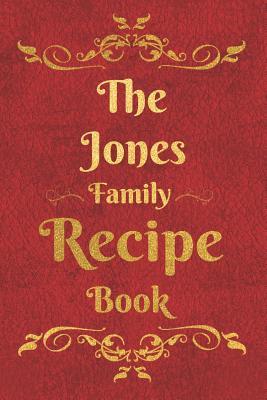 Full Download The Jones Family Recipe Book: Blank Recipe Book to Write In to Keep Safe Heirloom Family and Loved Recipes -  file in PDF
