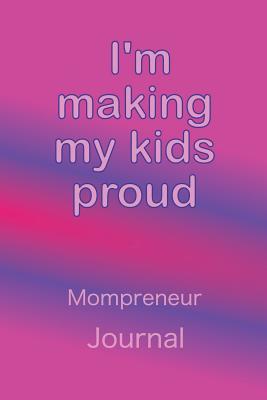 Full Download Mompreneur Journal I'm Making My Kids Proud: Fabulous notebook with planner pages to customise as you wish. Placeholders for To do lists, Notes, Projects, Tasks, Priorities, Ideas. Perfect for organisation of both your entrepreneur and mother roles! - B Brown file in ePub