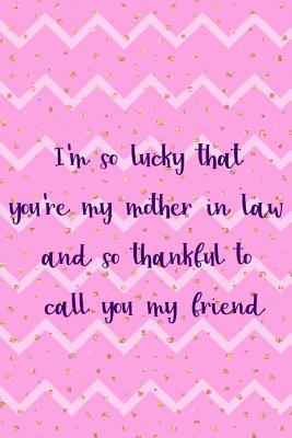 Full Download I'm So Lucky That You're My Mother In Law And So Thankful To Call You My Friend: Blank Lined Notebook Journal Diary Composition Notepad 120 Pages 6x9 Paperback ( Mother In Law ) Dots - Sarah Abram | ePub