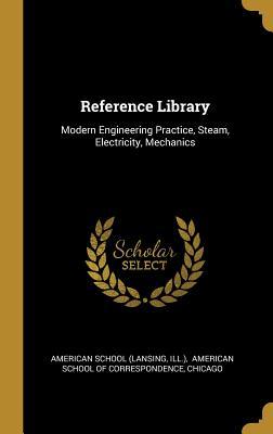 Read Online Reference Library: Modern Engineering Practice, Steam, Electricity, Mechanics - American School (Lansing file in PDF