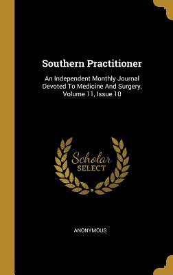 Read Southern Practitioner: An Independent Monthly Journal Devoted To Medicine And Surgery, Volume 11, Issue 10 - Anonymous | ePub