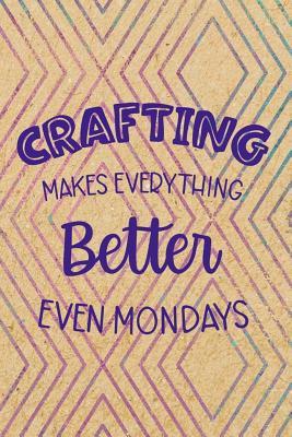 Read Online Crafting Makes Everything Better Even Mondays: Blank Lined Notebook Journal Diary Composition Notepad 120 Pages 6x9 Paperback ( Crafty ) 3 - Esther Harris | PDF