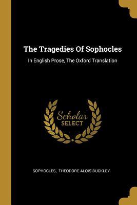 Read Online The Tragedies Of Sophocles: In English Prose, The Oxford Translation - Sophocles | ePub