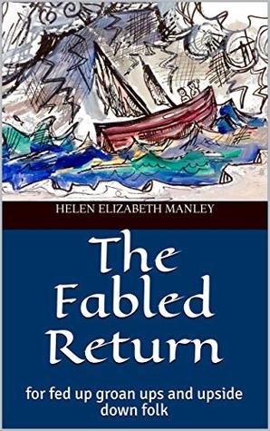 Read Online The Fabled Return: For fed up groan ups and upside down folk - Helen Elizabeth Manley | ePub