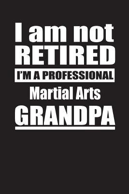 Read Online I Am Not Retired I'm A Professional Martial Arts Grandpa: Blank Lined Notebook Journal - Retyre Publishing | ePub