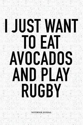 Full Download I Just Want To Eat Avocados And Play Rugby: A 6x9 Inch Softcover Matte Notebook Diary With 120 Blank Lined Pages For Sports Lovers - Hashtagswag Sport Journals | ePub