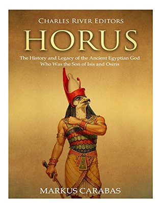 Read Horus: The History and Legacy of the Ancient Egyptian God Who Was the Son of Isis and Osiris - Charles River Editors | PDF