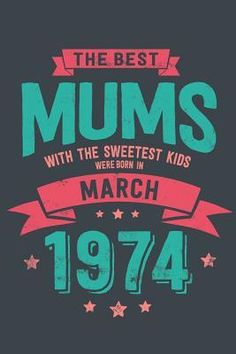 Read Online The Best Mums with the Sweetest Kids: Were Born in March 1974 geboren - Awesome GIft Notebook Lined Pages 6x9 Inch 100 Pages -  | ePub
