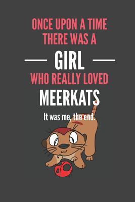 Read Online Once Upon A Time There Was A Girl Who Really Loved Meerkats It was me, the end.: Meerkat Lovers Gift Lined Notebook Journal 110 Pages - Devon Creative | ePub