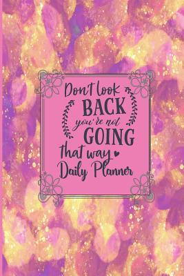 Read Don't Look Back You're Not Going That Way - Daily Planner: 6 Month Undated Daily Planner, Diary, Organizer - Productivity Appointment and Task Tracker For Women - Tick Tock Creations | ePub