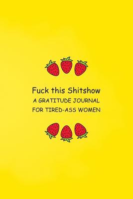 Read Fuck This Shitshow A Gratitude Journal For Tired-Ass Women: Trendy Strawberry Fruit Summer Yellow Lined Notebook Small 6x9 Size 120 pages - Rose Petal Press file in ePub