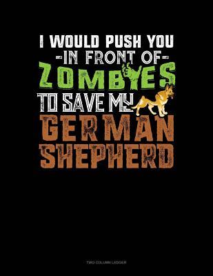 Full Download I Would Push You In Front Of Zombies To Save My German Shepherd: Two Column Ledger -  file in ePub