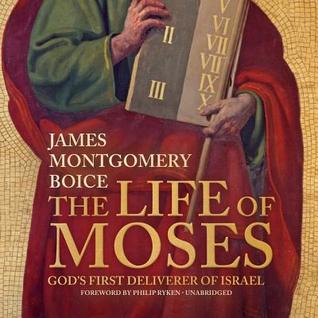 Read Online The Life of Moses: God's First Deliverer of Israel - James Montgomery Boice file in PDF