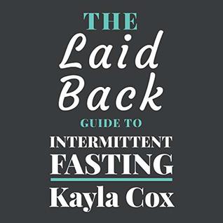 Download The Laid Back Guide To Intermittent Fasting: How I Lost Over 80 Pounds and Kept It Off Eating Whatever I Wanted - Kayla Cox | ePub