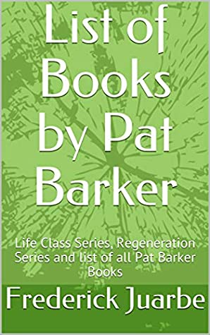 Read Online List of Books by Pat Barker: Life Class Series, Regeneration Series and list of all Pat Barker Books - Frederick Juarbe | ePub