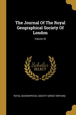 Read Online The Journal Of The Royal Geographical Society Of London; Volume 43 - Great Britain Royal Numismatic Society | PDF