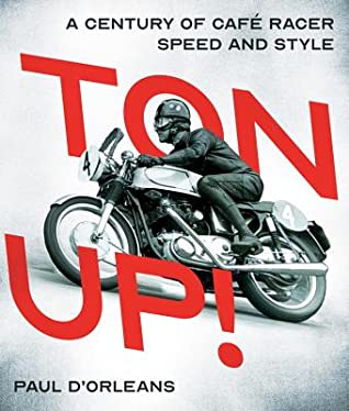 Read Online Ton Up!: A Century of Café Racer Speed and Style - Paul d'Orleans | ePub