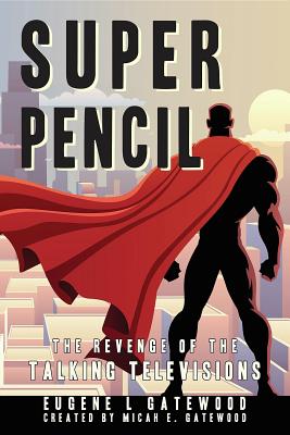 Full Download Super Pencil & the Revenge of the Talking Televisions - Eugene L Gatewood | PDF