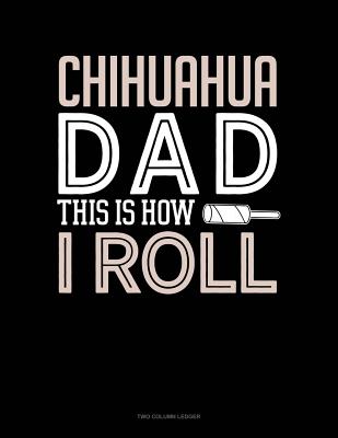 Read Chihuahua Dad This Is How I Roll: Two Column Ledger -  file in PDF