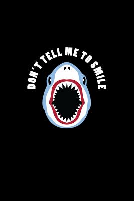 Full Download Don't Tell Me To Smile: Lined Journal - Don't Tell Me To Smile Shark Black Cool Fun-ny Animal Gift - Black Ruled Diary, Prayer, Gratitude, Writing, Travel, Notebook For Men Women - 6x9 120 pages - Ivory Paper - Gcjournals Shark Journals file in ePub