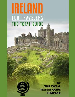 Read Online IRELAND FOR TRAVELERS. The total guide: The comprehensive traveling guide for all your traveling needs. By THE TOTAL TRAVEL GUIDE COMPANY - The Total Travel Guide Company | ePub