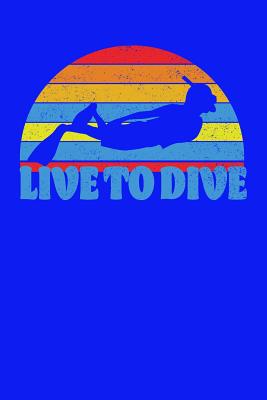 Read Live To Dive: Scuba Diver's Journal / Notebook, 6 X 9, 110 blank pages with lines, Travel Journal, Waterman's Personal Diary -  | ePub