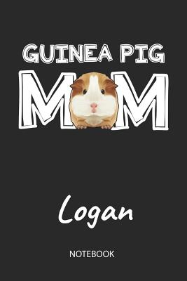 Download Guinea Pig Mom - Logan - Notebook: Cute Blank Lined Personalized & Customized Guinea Pig Name School Notebook / Journal for Girls & Women. Funny Guinea Pig Accessories & Stuff. First Day Of School, 1st Grade, Birthday, Christmas & Name Day Gift. - Cavy Love Publishing | ePub