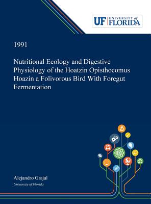 Read Online Nutritional Ecology and Digestive Physiology of the Hoatzin Opisthocomus Hoazin a Folivorous Bird With Foregut Fermentation - Alejandro Grajal | PDF