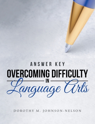 Read Online Answer Key: Overcoming Difficulty in Language Arts - Dorothy M Johnson-Nelson | PDF
