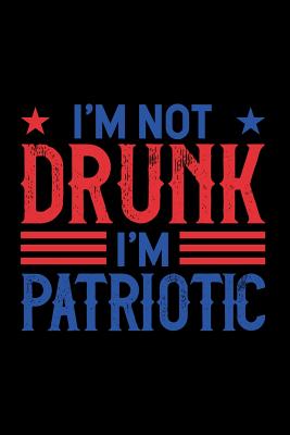 Read I'm not drunk I'm patriotic: Notebook 120 Pages Size: 6x9 in, DIN A5 with wide ruled college pages. Perfect gift for everybody who loves USA and for 4th July - Yourideas Publishing file in PDF