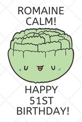 Full Download Romaine Calm Happy 51st Birthday: 51 Year Old Birthday Gift Pun Journal / Notebook / Diary / Unique Greeting Card Alternative -  file in ePub