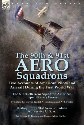 Download The 90th & 91st Aero Squadrons: Two Accounts of American Pilots and Aircraft During the First World War-The Ninetieth Aero Squadron American Expeditionary Forces by Leland M. Carver, Gustaf A. Lindstrom and A. T. Foster & History of the 91st Aero Squad - Leland M. Carver | PDF