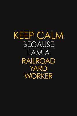 Download Keep Calm Because I Am A Railroad Yard Worker: Motivational: 6X9 unlined 129 pages Notebook writing journal - Blue Stone Publishers | PDF