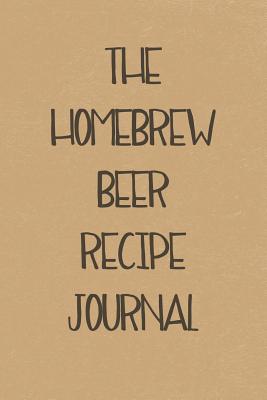 Read Online The Homebrew Beer Recipe Journal: Brewing Recipe Notebook and Logbook - Michal Green file in PDF