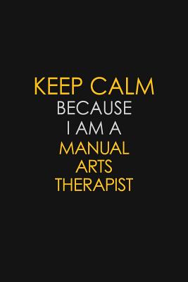 Download Keep Calm Because I Am A Manual Arts Therapist: Motivational: 6X9 unlined 129 pages Notebook writing journal - Blue Stone Publishers | PDF