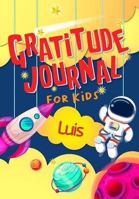 Download Gratitude Journal for Kids Luis: Gratitude Journal Notebook Diary Record for Children With Daily Prompts to Practice Gratitude and Mindfulness Children Happiness Notebook - Grateful Mindset Publishing file in PDF