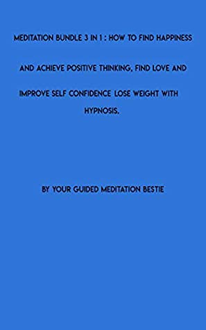Read Online Meditation bundle 3 in 1: how to find happiness and achieve positive thinking, find love and improve self confidence, lose weight with hypnosis - your guided meditation bestie file in ePub