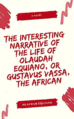 Full Download The Interesting Narrative of the Life of Olaudah Equiano, Or Gustavus Vassa, The African - Olaudah Equiano | PDF