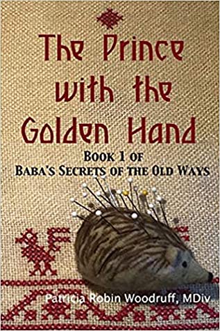 Read Online The Prince with the Golden Hand (Baba's Secrets of the Old Ways, #1) - Patricia Robin Woodruff Mdiv | ePub